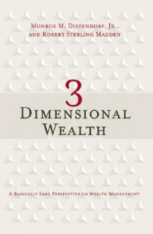 Kniha 3 Dimensional Wealth: A Radically Sane Perspective on Wealth Management Monroe M. Diefendorf