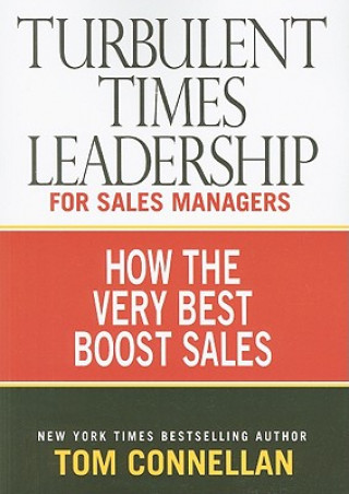 Könyv Turbulent Times Leadership for Sales Managers: How the Very Best Boost Sales Tom Connellan