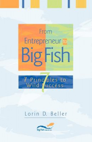 Książka From Entrepreneur to Big Fish: 7 Principles to Wild Success Lorin D. Beller