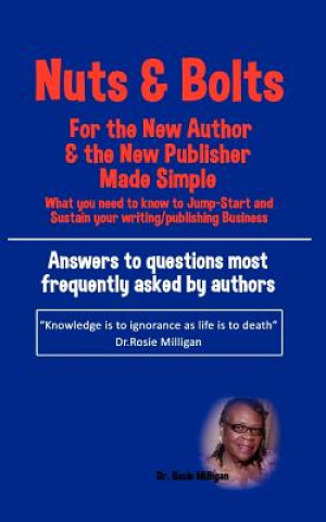 Kniha Nuts and Bolts for the New Author and Publisher Made Simple: What You Need to Know to Jump- Start and Sustain Your Writing/Publishing Business Phd Rosie Milligan