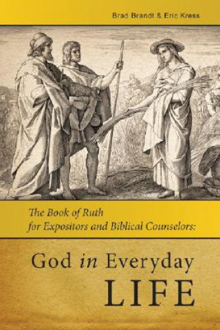 Kniha God in Everyday Life: The Book of Ruth for Expositors and Biblical Counselors Brad Brandt