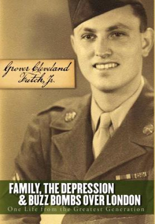 Carte Family, the Depression, and Buzz Bombs Over London: One Life from the Greatest Generation Grover Cleveland Futch