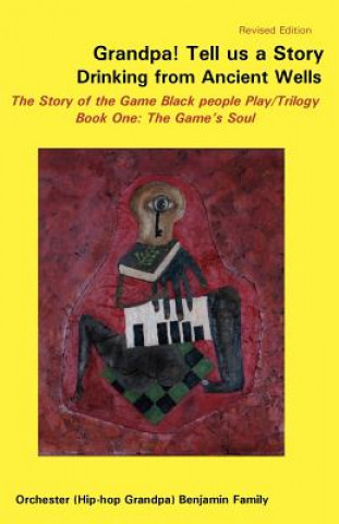 Carte Grandpa! Tell Us a Story Drinking from Ancient Wells the Story of the Game Black People Play/Trilogy Book One: The Game's Soul Orchester Benjamin