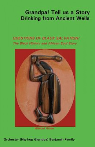 Kniha Grandpa! Tell Us a Story Drinking from Ancient Wells Questions of Black Salvation/The Black History and African Soul Story Orchester Benjamin