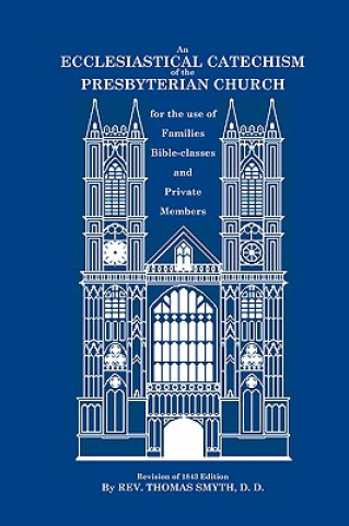 Livre An Ecclesiastical Catechism of the Presbyterian Church: For the Use of Families, Bible-Classes and Private Members Thomas Smyth