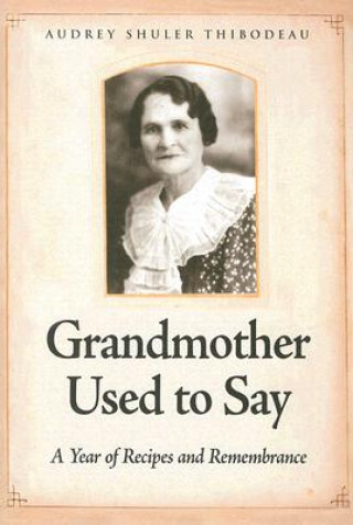 Libro Grandmother Used to Say: A Year of Recipes and Remembrance Audrey Thibodeau