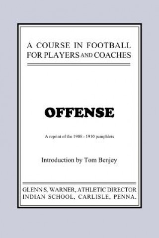 Carte A Course in Football for Players and Coaches: Offense Glenn Scobey Warner