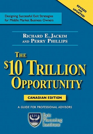Kniha The $10 Trillion Opportunity: Designing Successful Exit Strategies for Middle Market Business Owners - Canadian Edition Richard E. Jackim