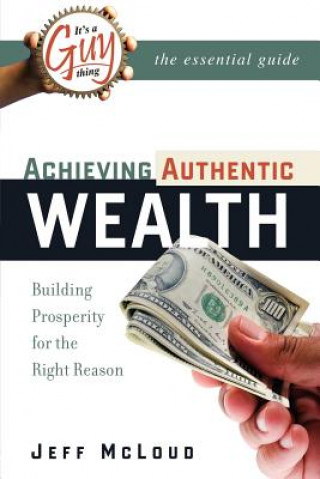 Kniha It's a Guy Thing: Achieving Authentic Wealth, Building Prosperity for the Right Reason Jeff McLoud