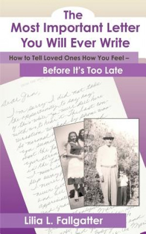 Livre The Most Important Letter You Will Ever Write, How to Tell Loved Ones How You Feel - Before It's Too Late Lilia L. Fallgatter