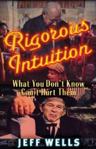 Kniha Rigorous Intuition: What You Don't Know Won't Hurt Them Jeff Wells