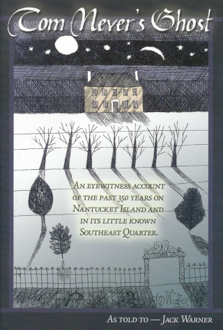 Kniha Tom Never's Ghost: An Eyewitness Account of the Past 350 Years on Nantucket Island and in Its Little Known Southeast Quarter. Jack Warner