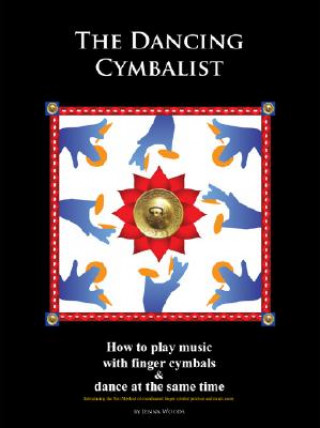 Livre The Dancing Cymbalist: How to Play Music with Finger Cymbals & Dance at the Same Time Jenna Woods