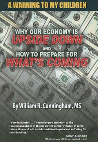 Knjiga A Warning to My Children: Why Our Economy Is Updside Down and How to Prepare for What's Coming William R. Cunningham