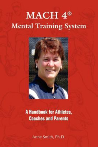 Kniha Mach 4 Mental Training Systemtm: A Handbook for Athletes, Coaches, and Parents Ph. D. Anne Smith