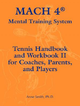 Könyv Mach 4 Mental Training System Tennis Handbook and Workbook II for Coaches, Parents, and Players Ph. D. Anne Smith