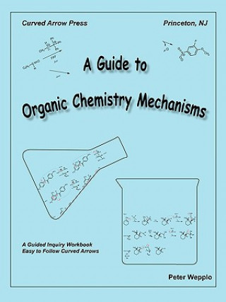 Kniha A Guide to Organic Chemistry Mechanisms Peter Wepplo