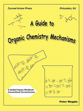 Kniha A Guide to Organic Chemistry Mechanisms, with Conventional Curved Arrows Peter Wepplo