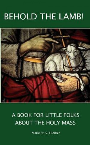 Carte Behold the Lamb! a Book for Little Folks about the Holy Mass Vincent McNabb