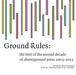 Kniha Ground Rules: The Best of Above/Ground Press 2003-2013 Rob McLennan