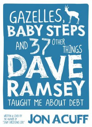 Kniha Gazelles, Baby Steps and 37 Other Things Dave Ramsey Taught Me about Debt Jon Acuff