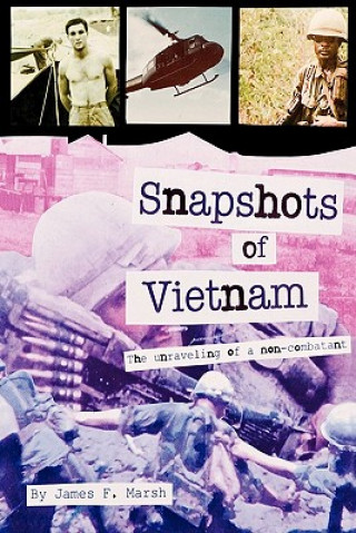 Carte Snapshots of Vietnam: The Unraveling of a Non-Combatant James F. Marsh