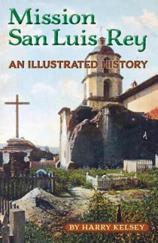 Carte Mission San Luis Rey - An Illustrated History Harry Kelsey