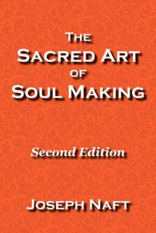Carte The Sacred Art of Soul Making: Second Edition Joseph Naft