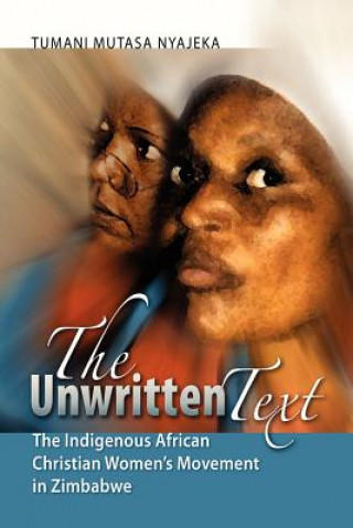 Книга The Unwritten Text: The Indigenous African Christian Women's Movement in Zimbabwe Tumani Mutasa Nyajeka