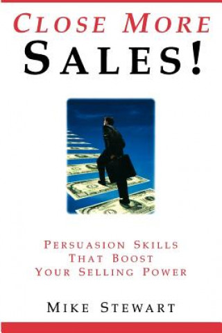 Kniha Close More Sales! Persuasion Skills That Boost Your Selling Power Mike Stewart