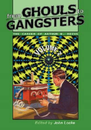 Livre From Ghouls to Gangsters: The Career of Arthur B. Reeve: Vol2 Arthur Benjamin Reeve