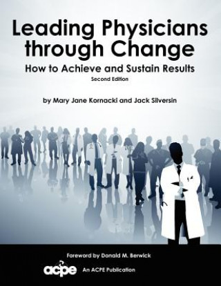 Carte Leading Physicians Through Change: How to Achieve and Sustain Results Mary Jane Kornacki
