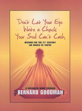 Βιβλίο Don't Let You Ego Write a Check Your Soul Can't Cash: Wisdom for the 21st Century (an Oracle of Truth) Bernard Goodman