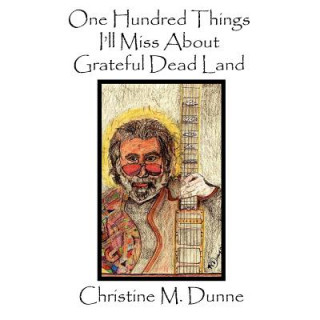 Kniha One Hundred Things I'll Miss About Grateful Dead Land Christine M. Dunne