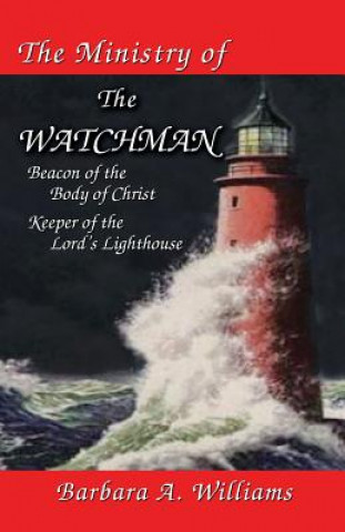 Carte The Ministry of the Watchman: Beacon to the Body of Christ, Keeper of the Lord's Lighthouse Barbara A. Williams