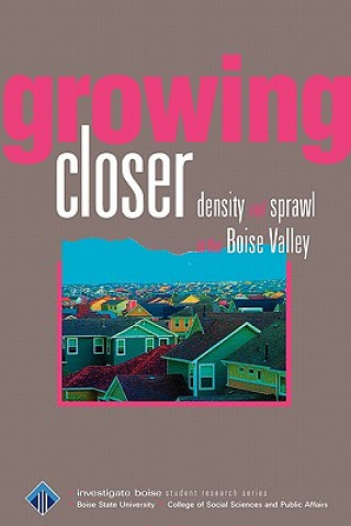 Knjiga Growing Closer: Density and Sprawl in the Boise Valley Larry Burke