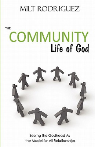 Książka The Community Life of God: Seeing the Godhead as the Model for All Relationships Milt Rodriguez