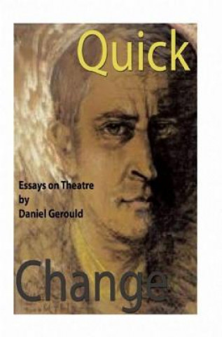 Kniha Quick Change: Essays on Theatre Daniel Gerould