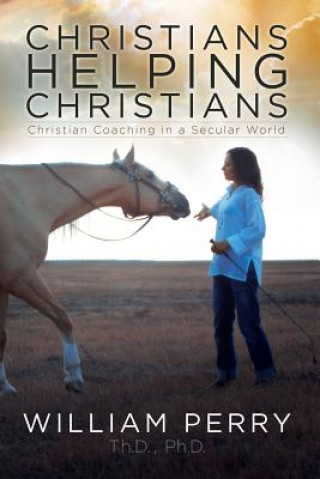 Knjiga Christians Helping Christians, Christian Coaching In A Secular World William Perry