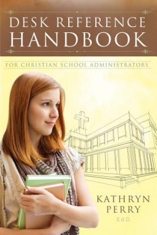 Carte Desk Reference Handbook for Christian School Administrators Kathryn J Perry