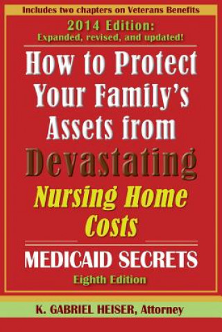 Kniha How to Protect Your Family's Assets from Devastating Nursing Home Costs: Medicaid Secrets (8th Edition) K. Gabriel Heiser