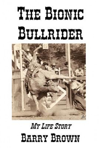 Книга The Bionic Bullrider Barry Brown