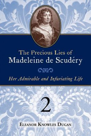 Kniha The Precious Lies of Madeleine de Scudry: Her Admirable and Infuriating Life. Book 2 Eleanor Knowles Dugan