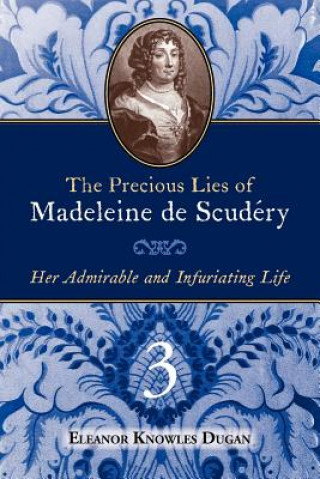 Könyv The Precious Lies of Madeleine de Scudry: Her Admirable and Infuriating Life. Book 3 Eleanor Knowles Dugan