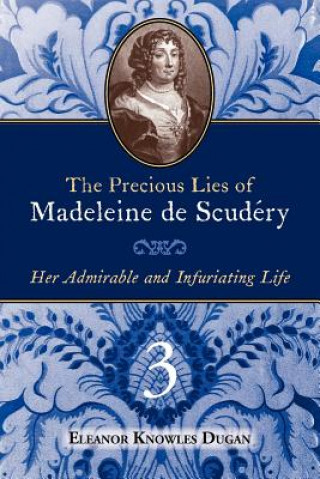 Książka The Precious Lies of Madeleine de Scudry: Her Admirable and Infuriating Life. Book 3 Eleanor Knowles Dugan