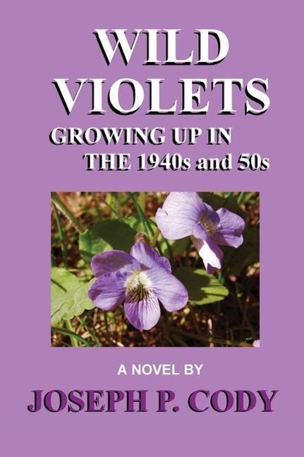 Книга Wild Violets - Growing Up in the 1940s and 50s Joseph P. Cody