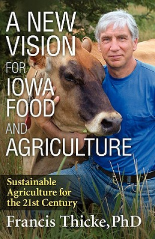 Könyv A New Vision for Iowa Food and Agriculture Francis Thicke