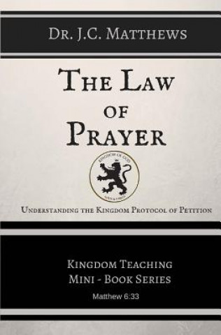 Kniha The Law of Prayer: Understanding the Kingdom Protocol of Petition J. C. Matthews