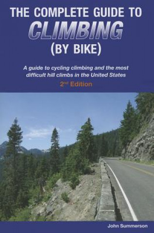 Książka The Complete Guide to Climbing (by Bike): A Guide to Cycling Climbing and the Most Difficult Hill Climbs in the United States John Summerson