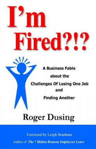 Carte I'm Fired?!?: A Business Fable about the Challenges of Losing One Job and Finding Another Roger Dusing